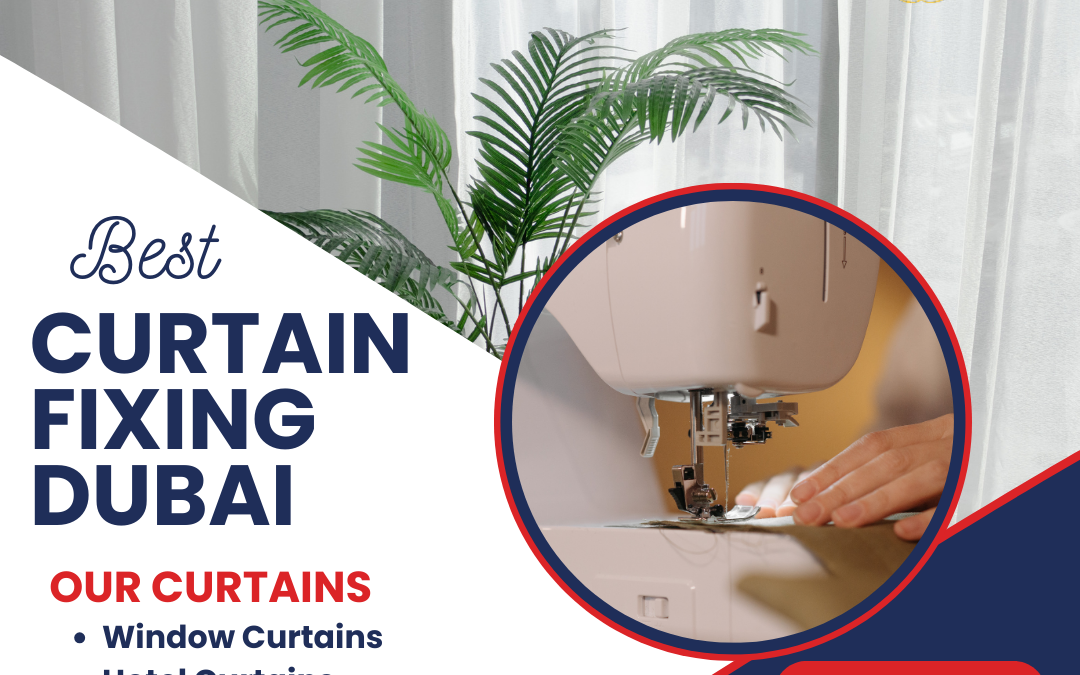 Curtains Tailoring and Fixing Curtains in Dubai: Get the Look You Want